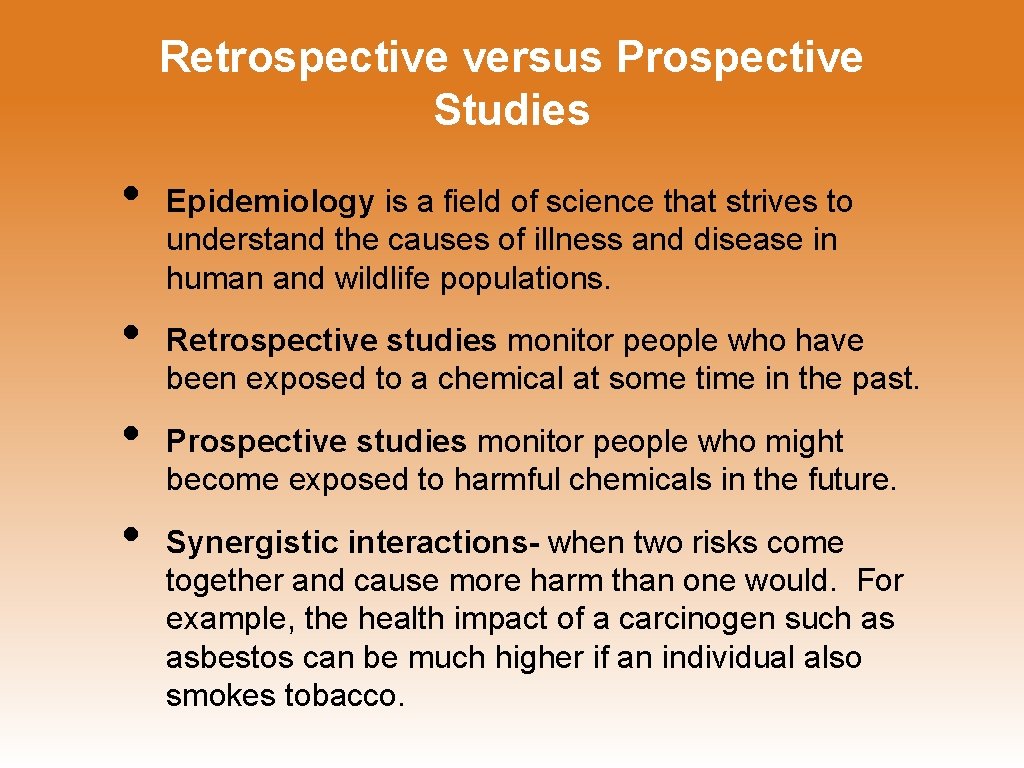 Retrospective versus Prospective Studies • • Epidemiology is a field of science that strives