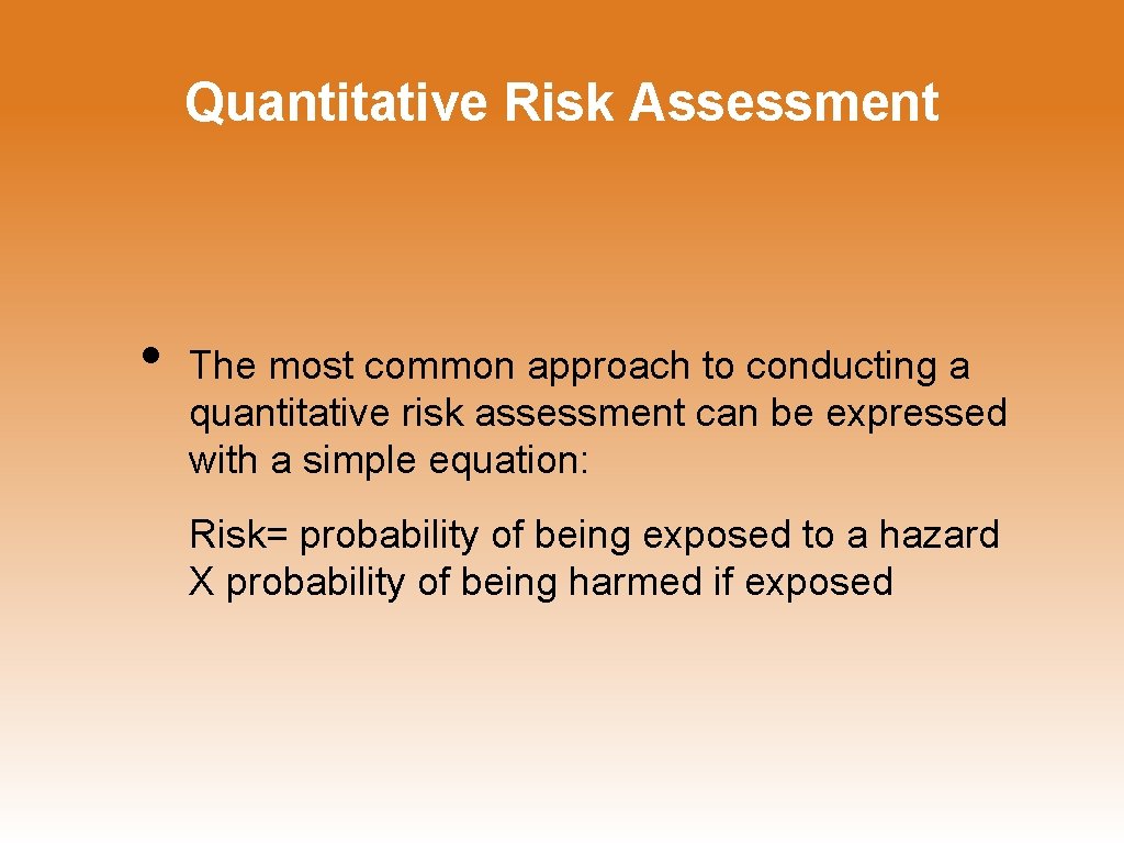 Quantitative Risk Assessment • The most common approach to conducting a quantitative risk assessment