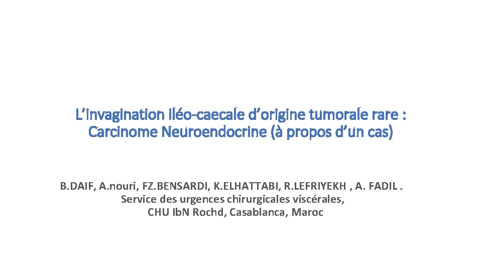  L’invagination iléo-caecale d’origine tumorale rare : Carcinome Neuroendocrine (à propos d’un cas) B.