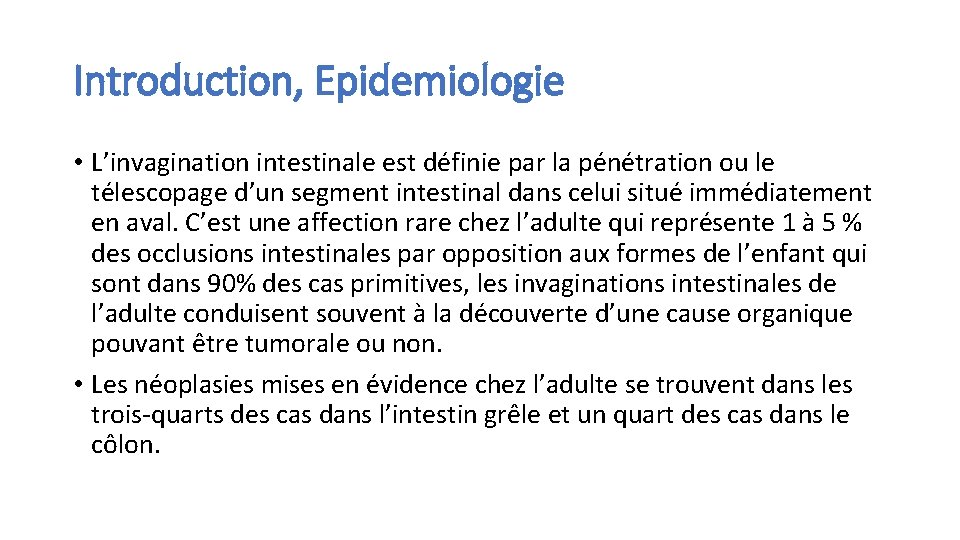 Introduction, Epidemiologie • L’invagination intestinale est définie par la pénétration ou le télescopage d’un