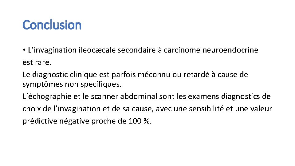 Conclusion • L’invagination ileocæcale secondaire à carcinome neuroendocrine est rare. Le diagnostic clinique est