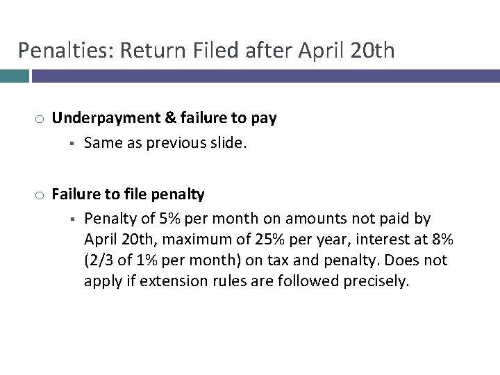 Penalties: Return Filed after April 20 th o Underpayment & failure to pay §