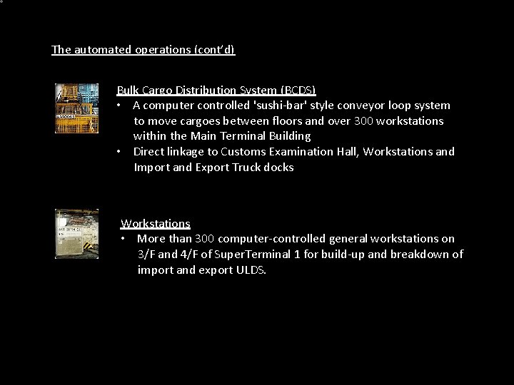 The automated operations (cont’d) Bulk Cargo Distribution System (BCDS) • A computer controlled 'sushi-bar'