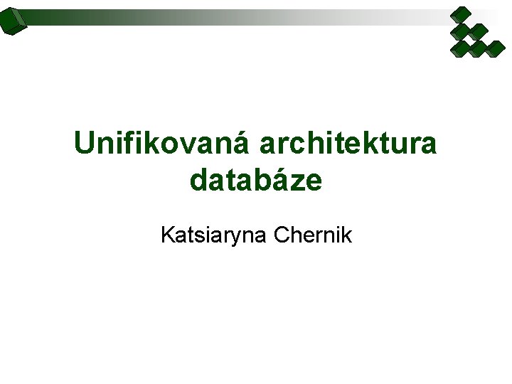 Unifikovaná architektura databáze Katsiaryna Chernik 