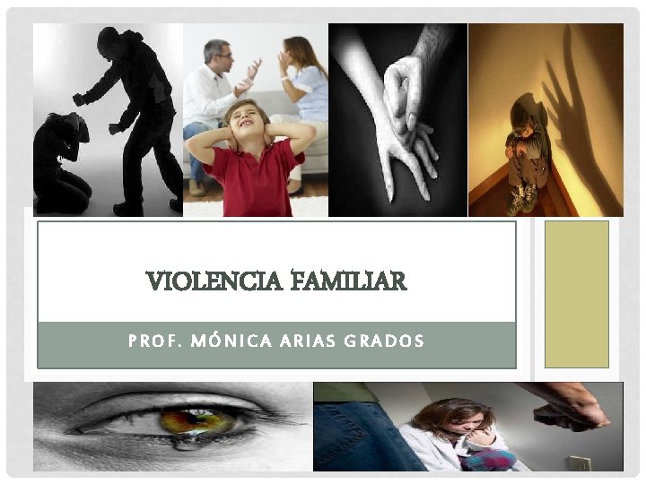 VIOLENCIA FAMILIAR PROF. MÓNICA ARIAS GRADOS VIOLENCIA FAMILIAR PROF. MÓNICA ARIAS GRADOS