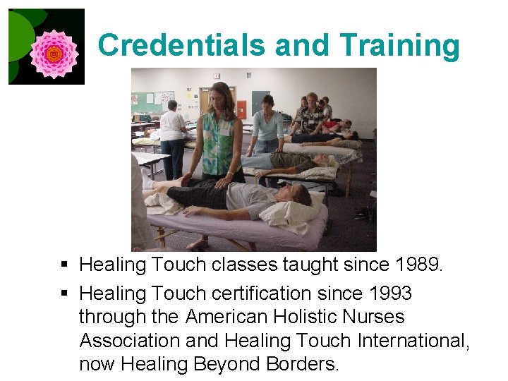 Credentials and Training § Healing Touch classes taught since 1989. § Healing Touch certification