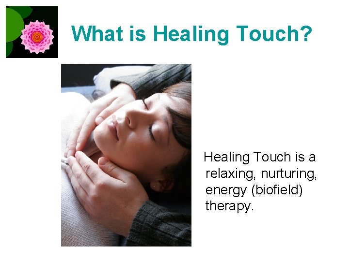 What is Healing Touch? Healing Touch is a relaxing, nurturing, energy (biofield) therapy. 