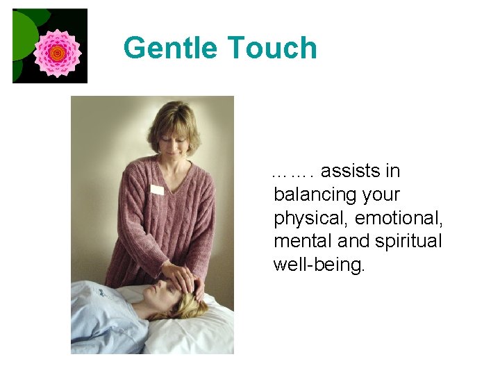 Gentle Touch ……. assists in balancing your physical, emotional, mental and spiritual well-being. 