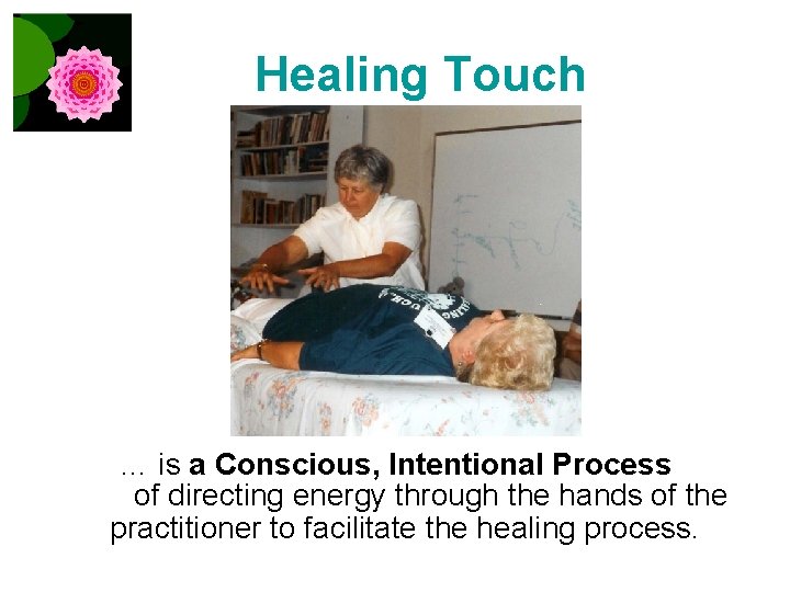 Healing Touch … is a Conscious, Intentional Process of directing energy through the hands