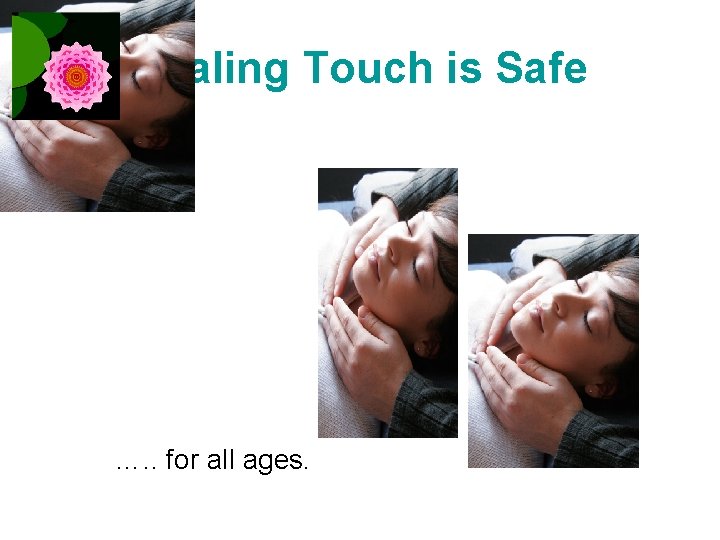 Healing Touch is Safe …. . for all ages. 