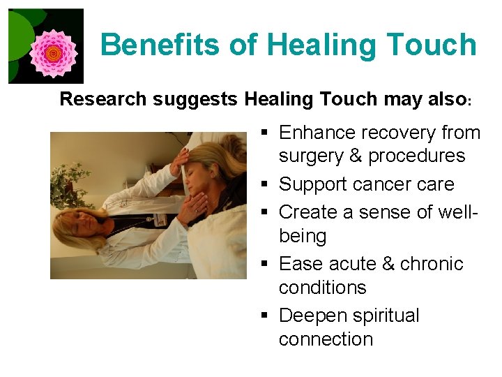 Benefits of Healing Touch Research suggests Healing Touch may also: § Enhance recovery from