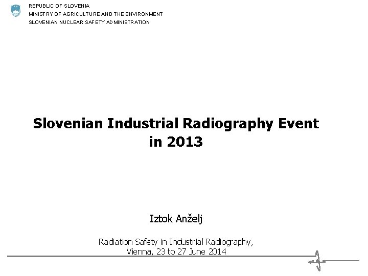 REPUBLIC OF SLOVENIA MINISTRY OF AGRICULTURE AND THE ENVIRONMENT SLOVENIAN NUCLEAR SAFETY ADMINISTRATION Slovenian