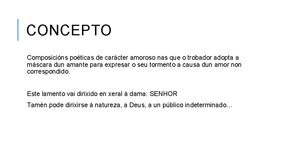 CONCEPTO Composicións poéticas de carácter amoroso nas que o trobador adopta a máscara dun