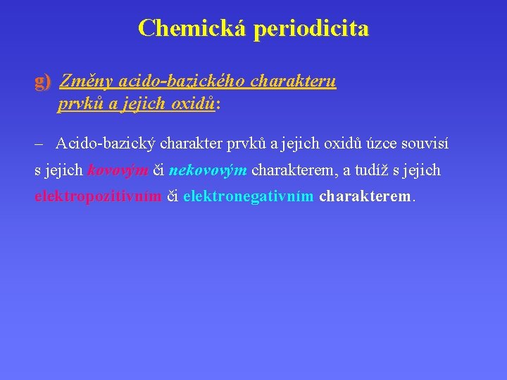 Chemická periodicita g) Změny acido-bazického charakteru prvků a jejich oxidů: – Acido-bazický charakter prvků Chemická periodicita g) Změny acido-bazického charakteru prvků a jejich oxidů: – Acido-bazický charakter prvků