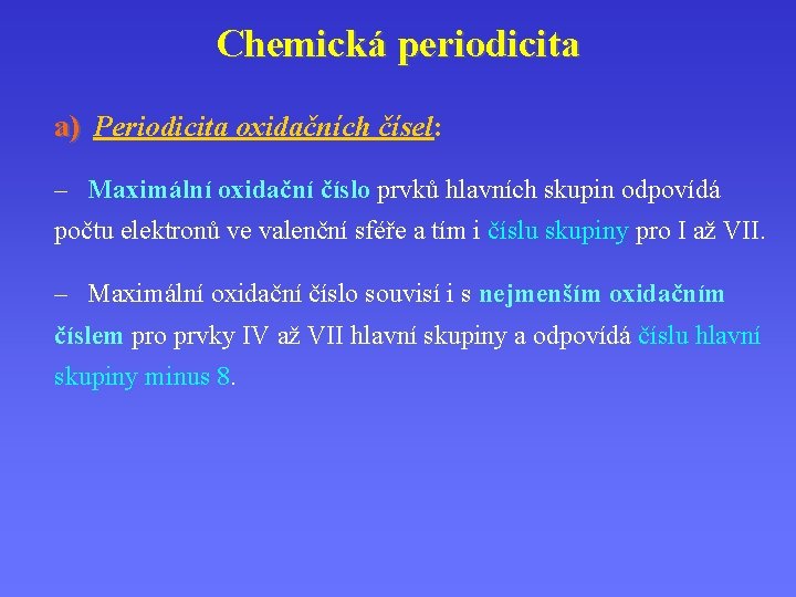 Chemická periodicita a) Periodicita oxidačních čísel: – Maximální oxidační číslo prvků hlavních skupin odpovídá Chemická periodicita a) Periodicita oxidačních čísel: – Maximální oxidační číslo prvků hlavních skupin odpovídá