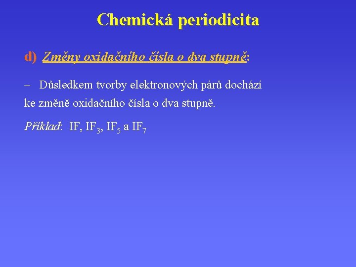 Chemická periodicita d) Změny oxidačního čísla o dva stupně: – Důsledkem tvorby elektronových párů Chemická periodicita d) Změny oxidačního čísla o dva stupně: – Důsledkem tvorby elektronových párů