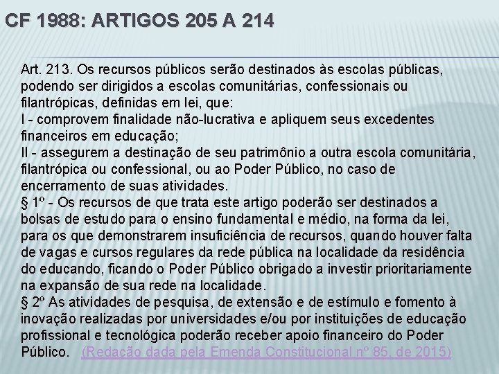 CF 1988: ARTIGOS 205 A 214 Art. 213. Os recursos públicos serão destinados às