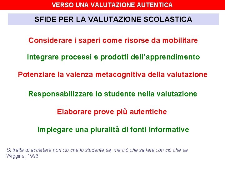 VERSO UNA VALUTAZIONE AUTENTICA SFIDE PER LA VALUTAZIONE SCOLASTICA Considerare i saperi come risorse