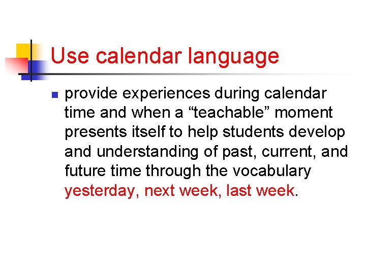 Use calendar language n provide experiences during calendar time and when a “teachable” moment