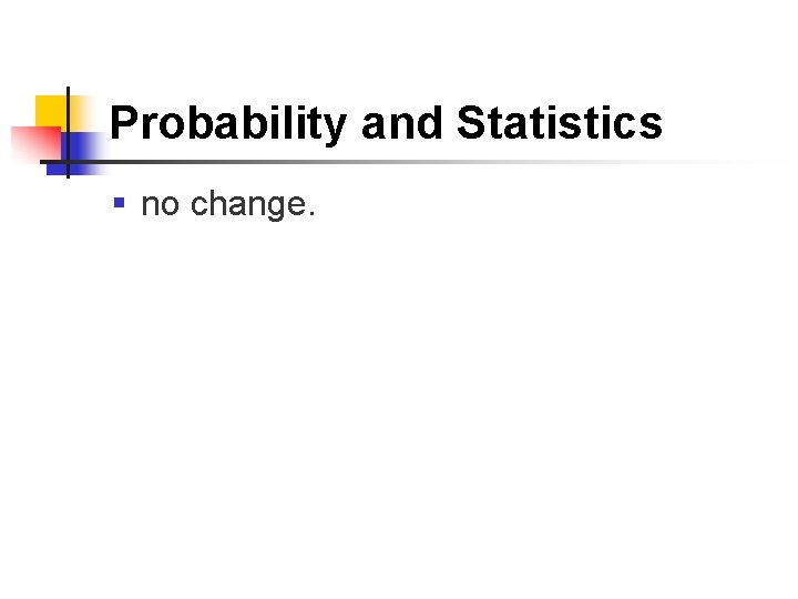 Probability and Statistics § no change. 