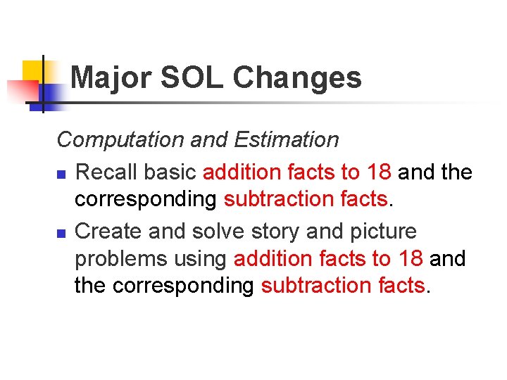 Major SOL Changes Computation and Estimation n Recall basic addition facts to 18 and