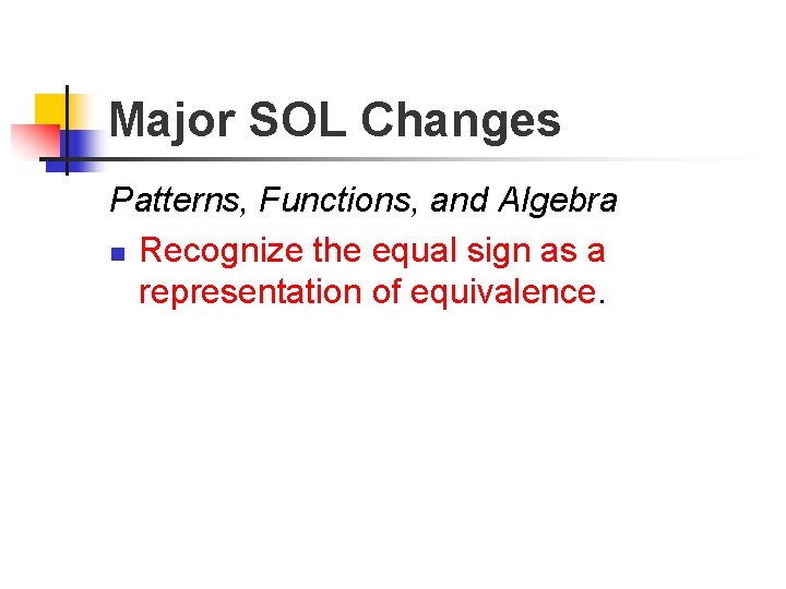 Major SOL Changes Patterns, Functions, and Algebra n Recognize the equal sign as a