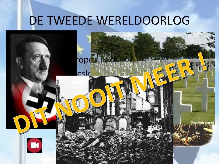 DE TWEEDE WERELDOORLOG • 1940 tot 1945 • 42 miljoen Europeanen komen om •