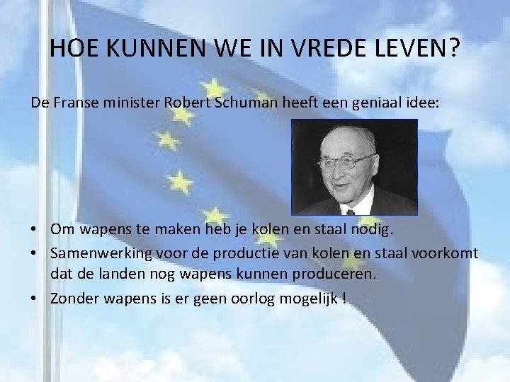 HOE KUNNEN WE IN VREDE LEVEN? De Franse minister Robert Schuman heeft een geniaal