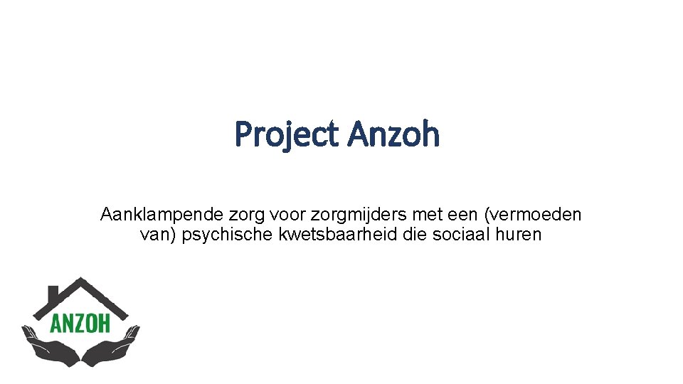 Project Anzoh Aanklampende zorg voor zorgmijders met een (vermoeden van) psychische kwetsbaarheid die sociaal