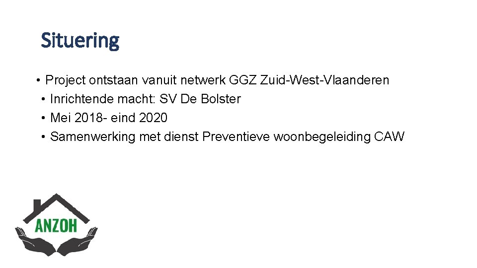  Situering • Project ontstaan vanuit netwerk GGZ Zuid-West-Vlaanderen • Inrichtende macht: SV De