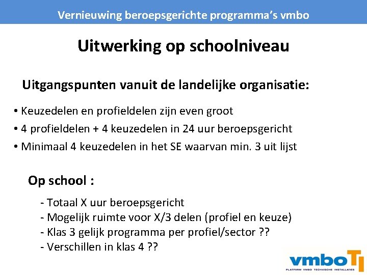 Vernieuwing beroepsgerichte programma’s vmbo Uitwerking op schoolniveau Uitgangspunten vanuit de landelijke organisatie: • Keuzedelen