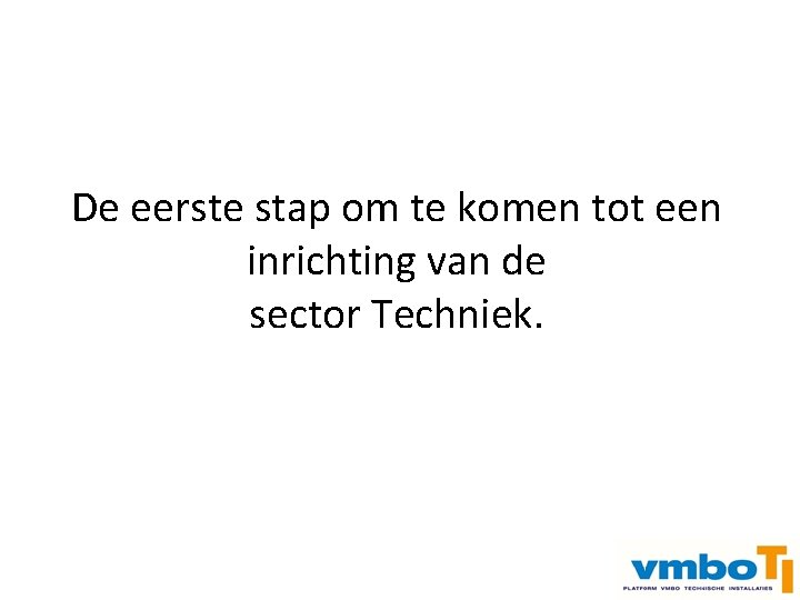 De eerste stap om te komen tot een inrichting van de sector Techniek. 