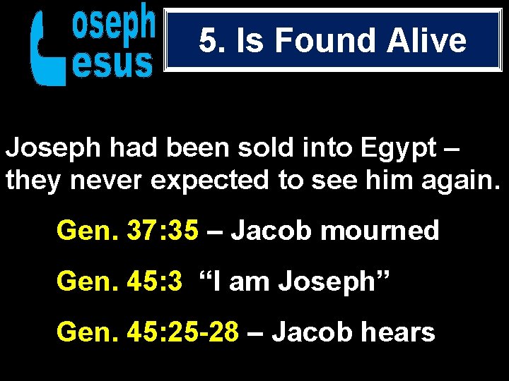 5. Is Found Alive Joseph had been sold into Egypt – they never expected