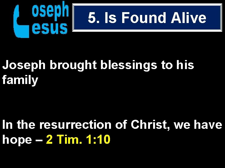 5. Is Found Alive Joseph brought blessings to his family In the resurrection of