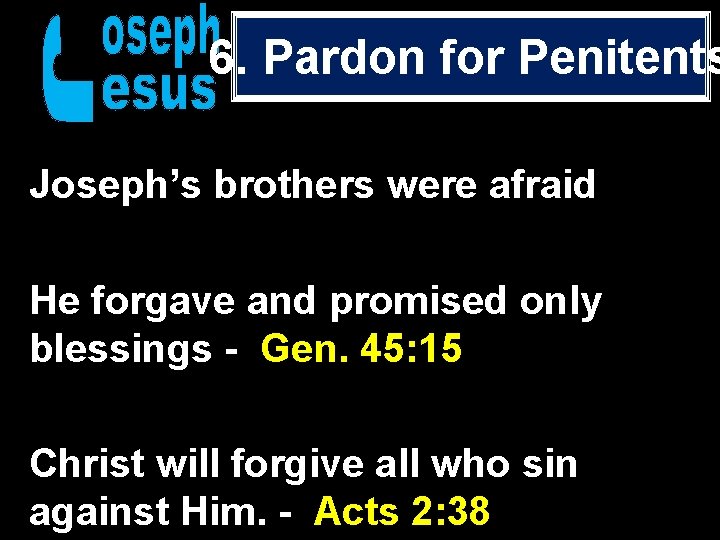 6. Pardon for Penitents Joseph’s brothers were afraid He forgave and promised only blessings