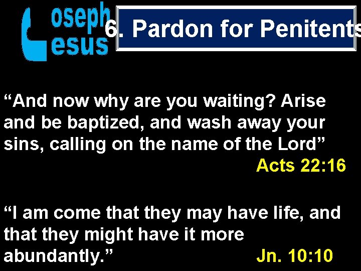 6. Pardon for Penitents “And now why are you waiting? Arise and be baptized,