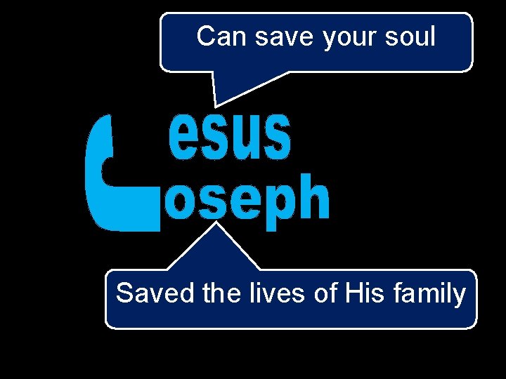 Can save your soul Saved the lives of His family 