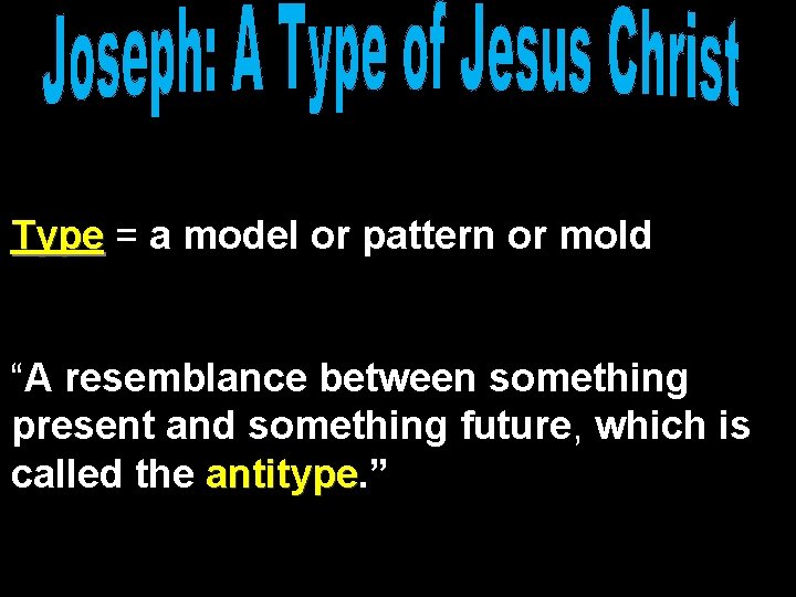 Type = a model or pattern or mold “A resemblance between something present and