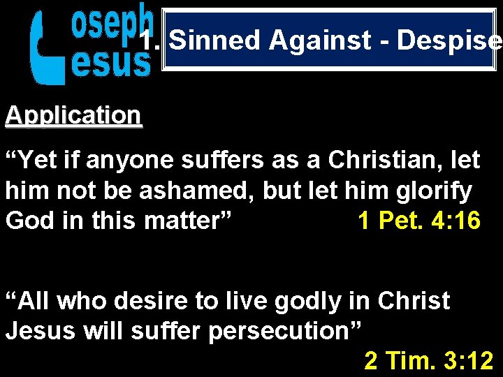 1. Sinned Against - Despise Application “Yet if anyone suffers as a Christian, let