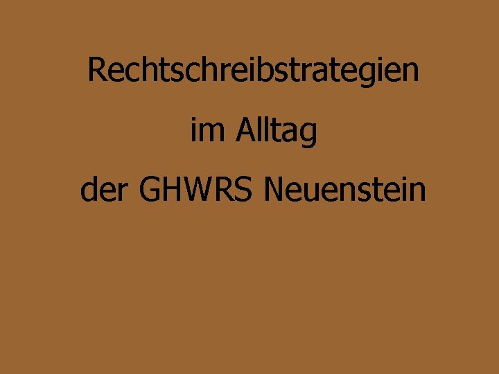 Rechtschreibstrategien im Alltag der GHWRS Neuenstein 