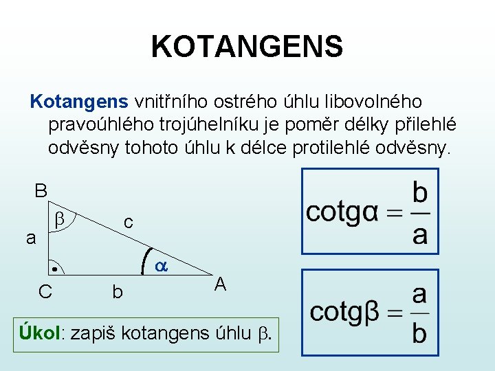 KOTANGENS Kotangens vnitřního ostrého úhlu libovolného pravoúhlého trojúhelníku je poměr délky přilehlé odvěsny tohoto