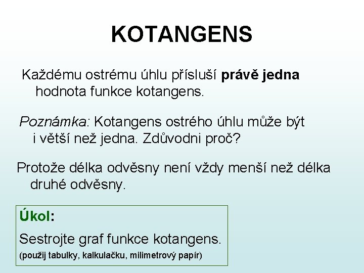 KOTANGENS Každému ostrému úhlu přísluší právě jedna hodnota funkce kotangens. Poznámka: Kotangens ostrého úhlu