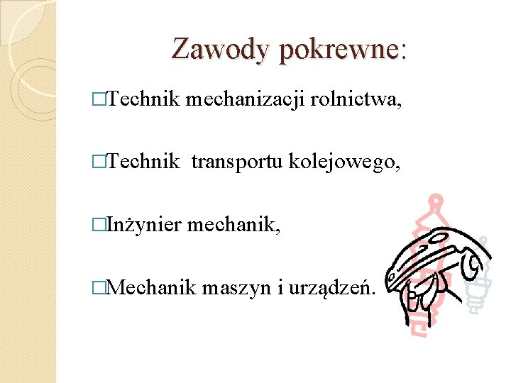 Zawody pokrewne: �Technik mechanizacji rolnictwa, �Technik transportu kolejowego, �Inżynier mechanik, �Mechanik maszyn i urządzeń.