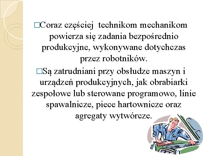 �Coraz częściej technikom mechanikom powierza się zadania bezpośrednio produkcyjne, wykonywane dotychczas przez robotników. �Są