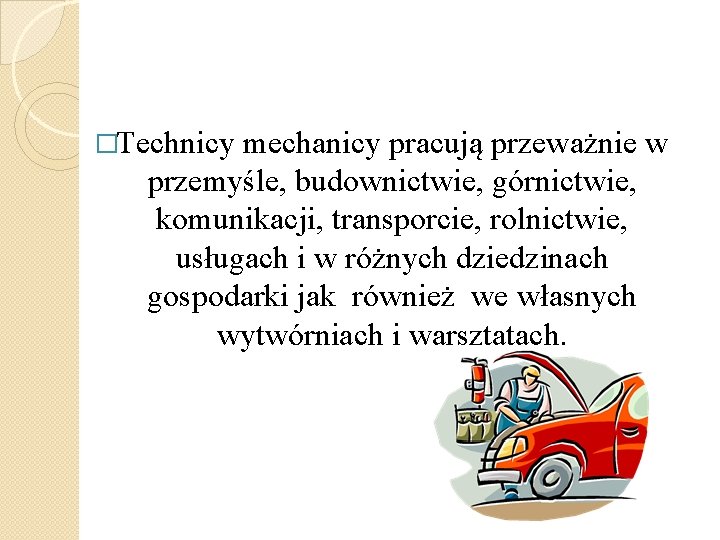 �Technicy mechanicy pracują przeważnie w przemyśle, budownictwie, górnictwie, komunikacji, transporcie, rolnictwie, usługach i w