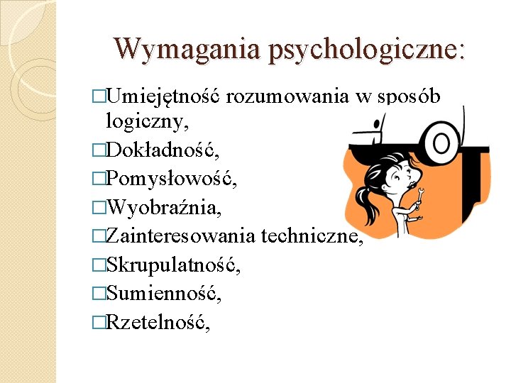 Wymagania psychologiczne: �Umiejętność rozumowania w sposób logiczny, �Dokładność, �Pomysłowość, �Wyobraźnia, �Zainteresowania techniczne, �Skrupulatność, �Sumienność,