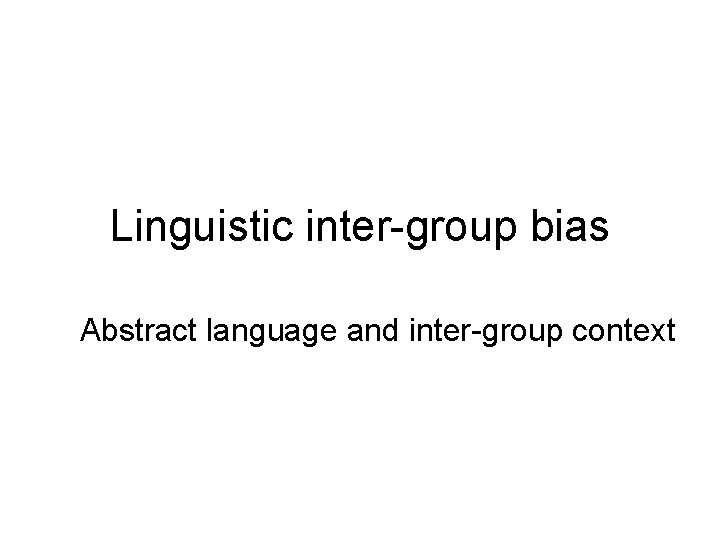 Linguistic inter-group bias Abstract language and inter-group context 