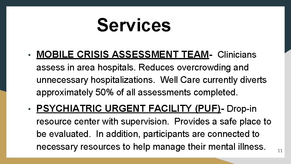 Services • MOBILE CRISIS ASSESSMENT TEAM- Clinicians assess in area hospitals. Reduces overcrowding and