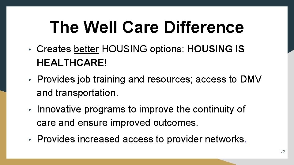The Well Care Difference • Creates better HOUSING options: HOUSING IS HEALTHCARE! • Provides