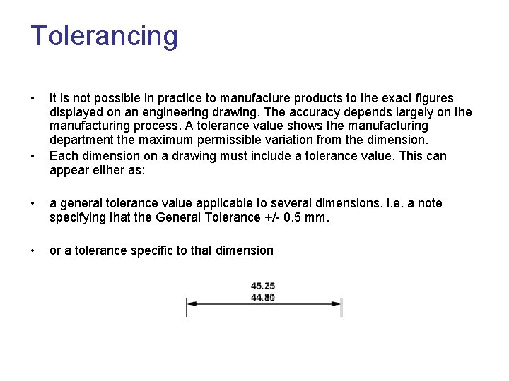 Tolerancing • • It is not possible in practice to manufacture products to the